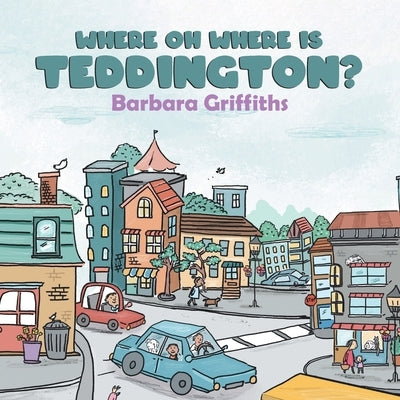 Where Oh Where Is Teddington? by Griffiths, Barbara