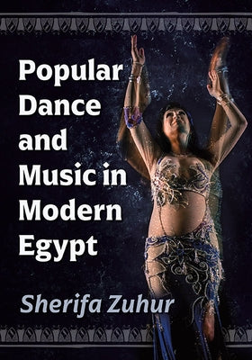 Popular Dance and Music in Modern Egypt by Zuhur, Sherifa