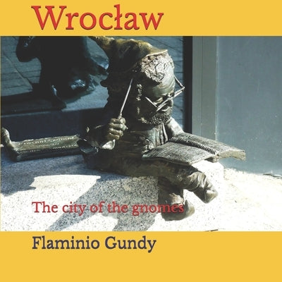 Wroclaw: The city of the gnomes by Gundy, Flaminio