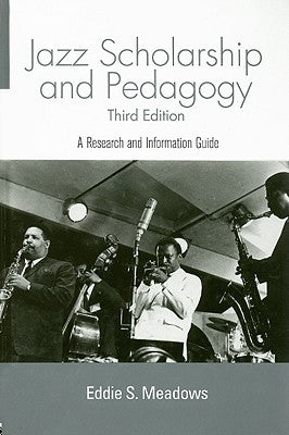 Jazz Scholarship and Pedagogy: A Research and Information Guide by Meadows, Eddie S.