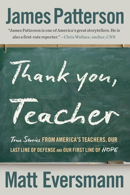 Thank You, Teacher: True Stories from America's Teachers, Our Last Line of Defense and Our First Line of Hope by Patterson, James