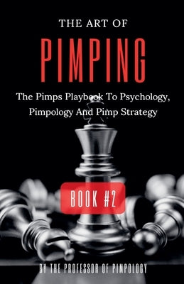 The Art Of Pimping Volume #2: The Pimps Playbook To Psychology, Pimpology And Pimp Strategy by Pimpology, The Of