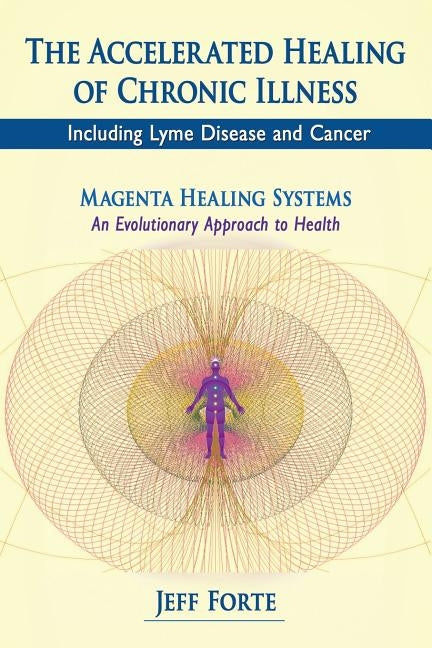 The Accelerated Healing of Chronic Illness: Including Lyme Disease and Cancer by Forte, Jeff