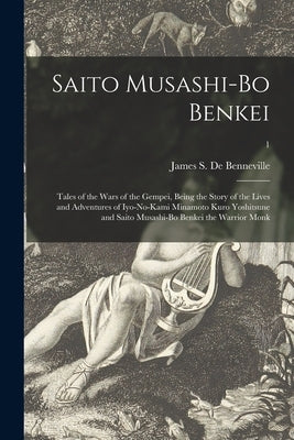 Saito Musashi-bo Benkei: Tales of the Wars of the Gempei, Being the Story of the Lives and Adventures of Iyo-no-Kami Minamoto Kuro Yoshitsune a by De Benneville, James S. (James Seguin)
