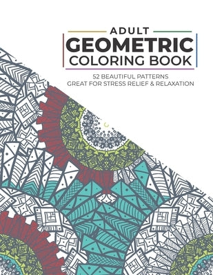 Adults - Geometric Coloring Book - 52 Beautiful Patterns - Great for Stress Relief & Relaxation: Suitable for Adults & Teens by Ali, Omair