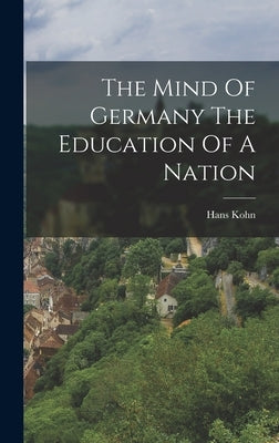 The Mind Of Germany The Education Of A Nation by Kohn, Hans