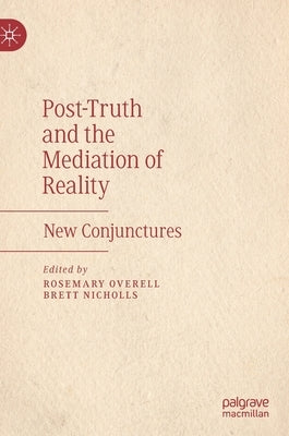 Post-Truth and the Mediation of Reality: New Conjunctures by Overell, Rosemary