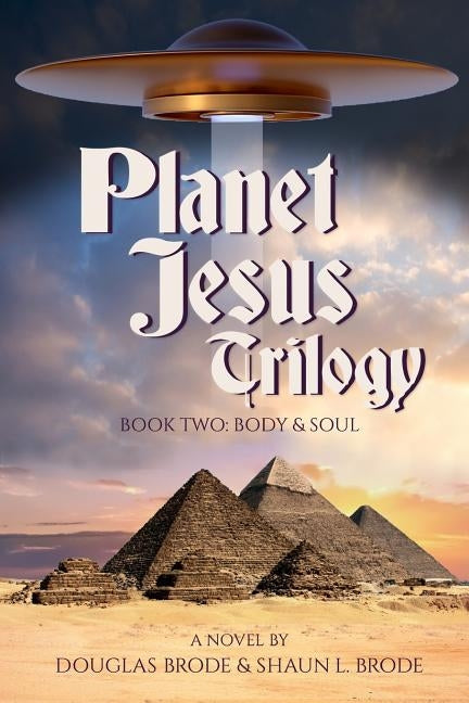 Planet Jesus Trilogy: Book Two: Body and Soul by Brode, Shaun L.