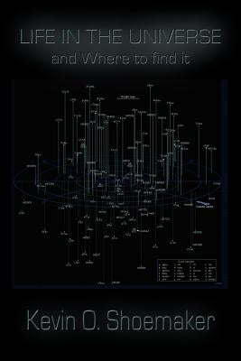 Life in the Universe and Where to Find It by Shoemaker, Kevin Owen