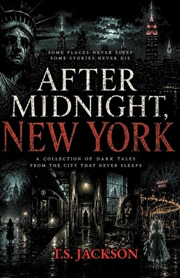 After Midnight, New York: A Collection of Dark Tales from a City that Never Sleeps by Jackson, T. S.