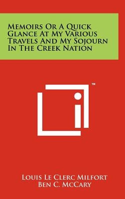 Memoirs Or A Quick Glance At My Various Travels And My Sojourn In The Creek Nation by Milfort, Louis Le Clerc