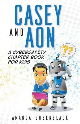 Casey and Aon - A Cybersafety Chapter Book For Kids by Greenslade, Amanda