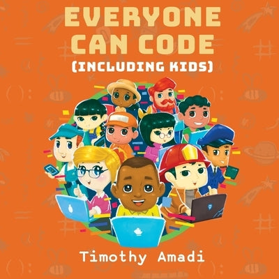 Everyone Can Code: Including Kids by Amadi, Timothy