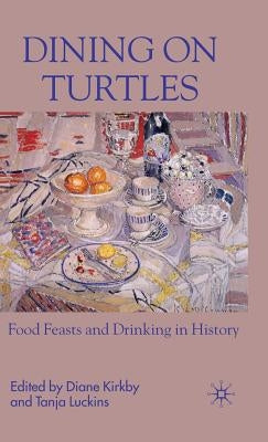 Dining on Turtles: Food Feasts and Drinking in History by Kirkby, D.