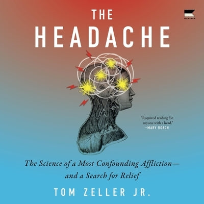 The Headache: The Science of a Most Confounding Affliction--And a Search for Relief by Zeller, Tom