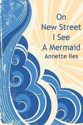 On New Street I See A Mermaid by Iles, Annette