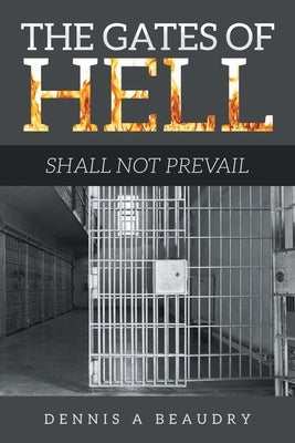 The Gates of Hell: Shall Not Prevail by Beaudry, Dennis A.