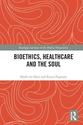 Bioethics, Healthcare and the Soul by Ten Have, Henk