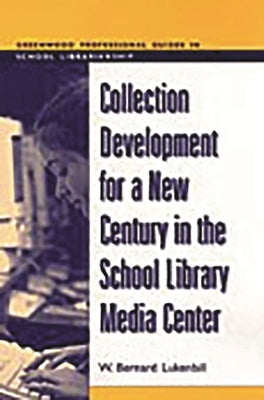 Collection Development for a New Century in the School Library Media Center by Lukenbill, W. Bernard