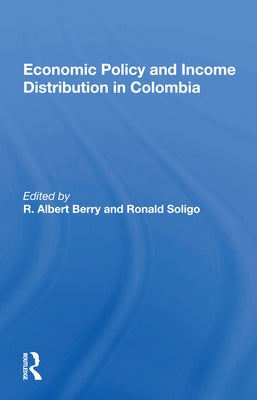 Economic Policy And Income Distribution In Colombia by Berry, R. Albert