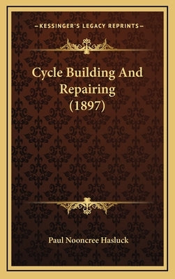 Cycle Building And Repairing (1897) by Hasluck, Paul Nooncree