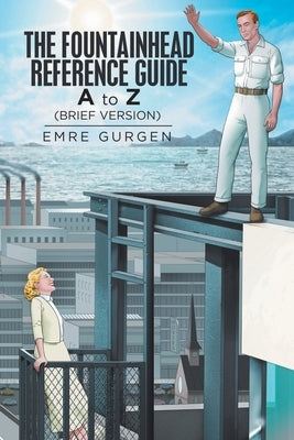 The Fountainhead Reference Guide: A to Z by Gurgen, Emre