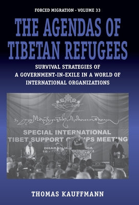 The Agendas of Tibetan Refugees: Survival Strategies of a Government-In-Exile in a World of International Organizations by Kauffmann, Thomas