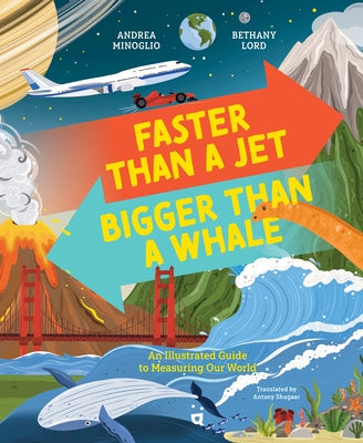 Faster Than a Jet, Bigger Than a Whale: An Illustrated Guide to Measuring Our World by Minoglio, Andrea