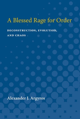 A Blessed Rage for Order: Deconstruction, Evolution, and Chaos by Argyros, Alexander J.