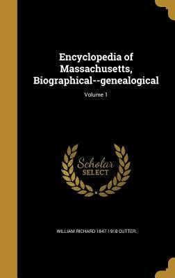 Encyclopedia of Massachusetts, Biographical--genealogical; Volume 1 by Cutter, William Richard 1847-1918