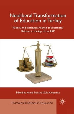 Neoliberal Transformation of Education in Turkey: Political and Ideological Analysis of Educational Reforms in the Age of the AKP by Inal, K.