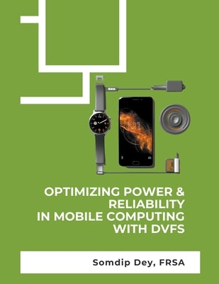 Optimizing Power & Reliability in Mobile Computing with DVFS by Dey, Somdip
