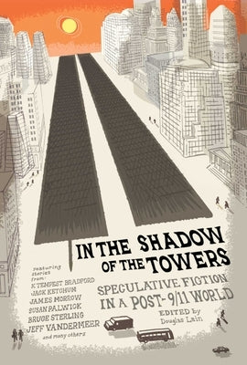 In the Shadow of the Towers: Speculative Fiction in a Post-9/11 World by Lain, Douglas