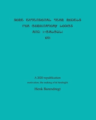 Some Extensional Term Models for Combinatory Logics and Lambda Calculi 1971 by Barendregt, Henk