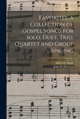 Favorites. a Collection of Gospel Songs for Solo, Duet, Trio, Quartet and Group Singing by Smith, Alfred B. (Alfred Barnerd) 19