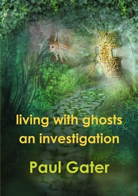 Living with Ghosts: An Investigation by Gater, Paul