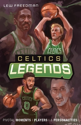 Celtics Legends: Pivotal Moments, Players, and Personalities by Freedman, Lew