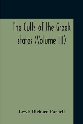 The Cults Of The Greek States (Volume III) by Richard Farnell, Lewis