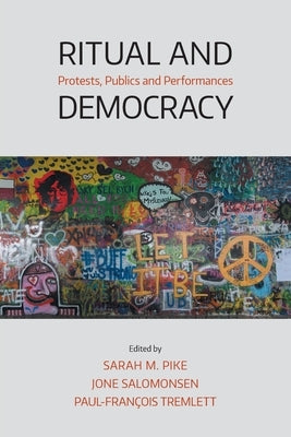 Ritual and Democracy: Protests, Publics and Performances by Pike, Sarah M.