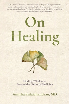 On Healing: Finding Wholeness Beyond the Limits of Medicine by Kalaichandran, Amitha
