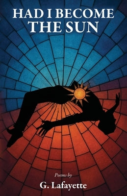 Had I Become the Sun by Lafayette, G.