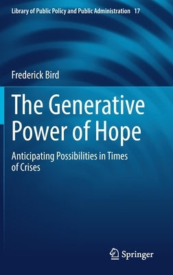 The Generative Power of Hope: Anticipating Possibilities in Times of Crises by Bird, Frederick