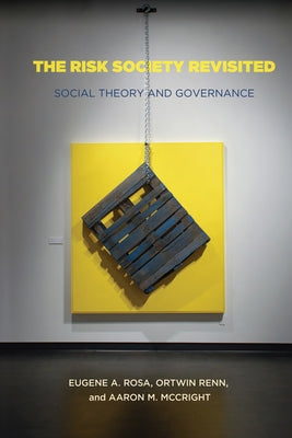 The Risk Society Revisited: Social Theory and Risk Governance by Rosa, Eugene