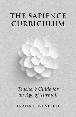 The Sapience Curriculum: Teacher's Guide for an Age of Turmoil by Forencich, Frank