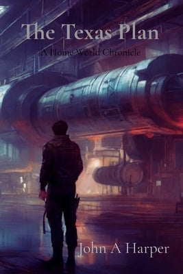 The Texas Plan: A Home World Chronicle by Harper, John a.