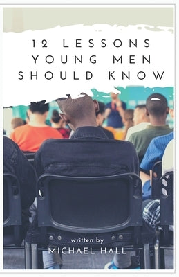 12 Lessons Young Men Should Know by Hall, Michael E.