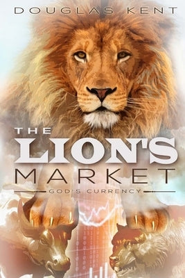 The Lion's Market: God's Currency by Kent, Douglas