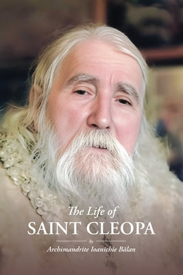 The Life of Saint Cleopa by Balan, Archimandrite Ioanichie