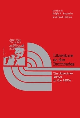 Literature at the Barricades: The American Writer in the 1930s by Bogardus, Ralph F.