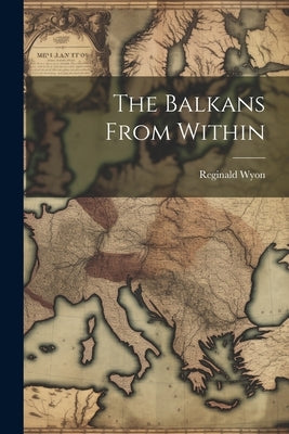 The Balkans From Within by Wyon, Reginald